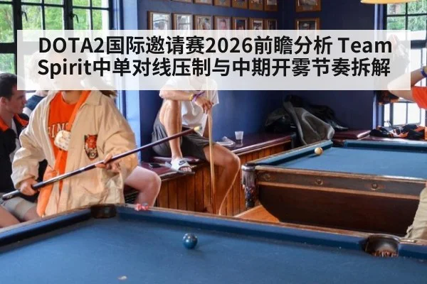 DOTA2国际邀请赛2026前瞻分析 Team Spirit中单对线压制与中期开雾节奏拆解